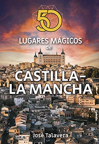 50 lugares mágicos de Castilla-La Mancha: 24 (Viajar)