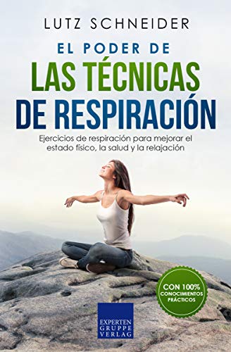 El poder de las técnicas de respiración: Ejercicios de respiración para mejorar el estado físico, la salud y la relajación.
