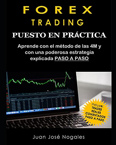 Forex Trading - Puesto en práctica: El método de las 4M + Estrategia de Price Action + Trades reales paso a paso (segunda edición)