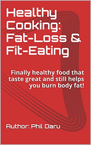 Healthy Cooking: Fat-Loss & Fit-Eating: Finally healthy food that taste great and still helps you burn body fat! (English Edition)