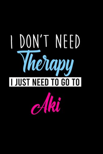 I don't need therapy i just need to go to Aki: Personalized Notebook: Lined Notebook,(6 x 9) / 120 lined pages / Journal, Diary, draw, Composition,Notebook.
