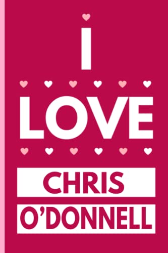 I Love Chris O'Donnell: Funny Chris O'Donnell Lined Notebook For Writing Notes - (110 Lined Pages )(6x9 inches)