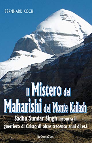 Il mistero del Maharishi del Monte Kailash: Sadhu Sundar Singh incontra il guerriero di Cristo di oltre trecento anni di età (Italian Edition)