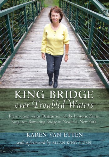 King Bridge over Troubled Waters Preservation versus Destruction of the Historic Zenas King Iron Bowstring Bridge in Newfield, New York (English Edition)