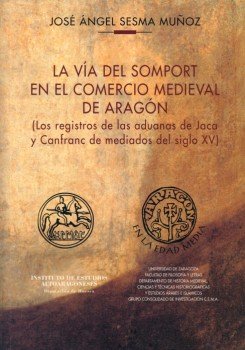 La vía del Somport en el comercio medieval de Aragón: (los registros de las aduanas de Jaca y Canfranc de mediados del siglo XV)