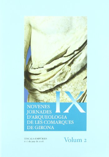 Novenes Jornades d'Arqueologia de les Comarques de Girona: L'Escala-Empúries, 6 i 7 de juny de 2008 (Monografies)