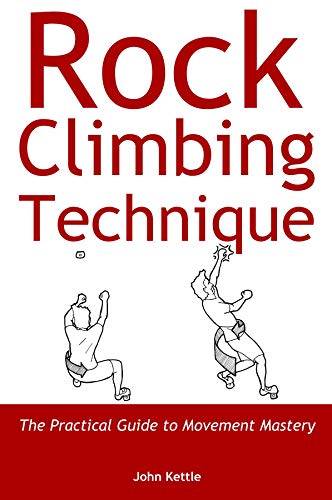 Rock Climbing Technique: The Practical Guide to Movement Mastery (English Edition)