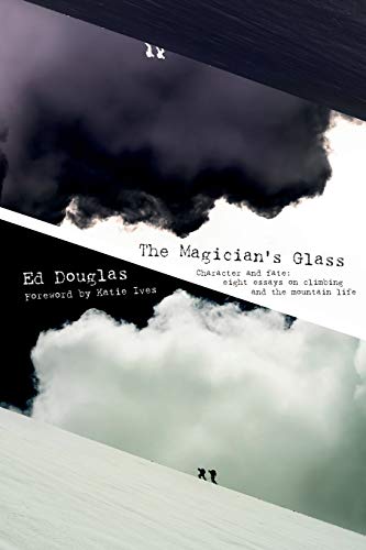 The Magician's Glass: Character and fate: eight essays on climbing and the mountain life