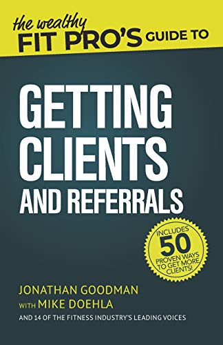 The Wealthy Fit Pro's Guide to Getting Clients and Referrals: 3 (Wealthy Fit Pro's Guides)