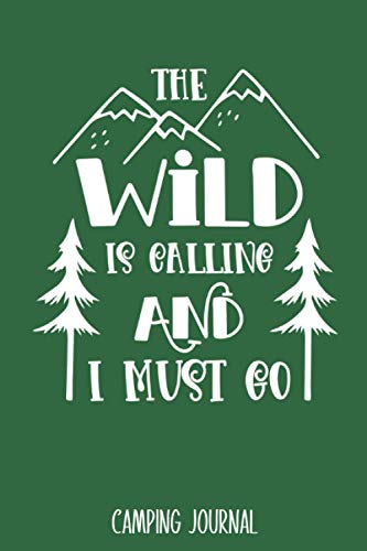 The Wild Is Calling And I Must Go: Camping Journal - Best Trip Log Book To Record Important Information At Each Campsites - Prompt Notebook To Track ... Camp Quotes To Make You Smile - 6"x9" Logbook