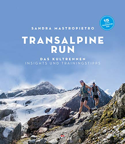 Transalpine Run: Das Kultrennen. Insights und Trainingstipps