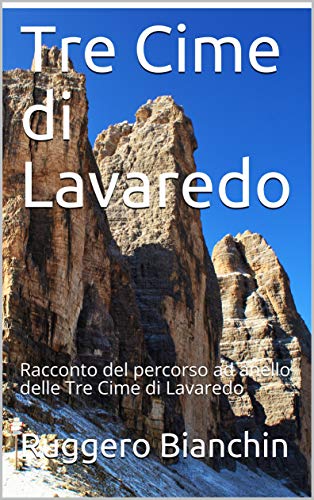 Tre Cime di Lavaredo : Racconto del percorso ad anello delle Tre Cime di Lavaredo (Italian Edition)