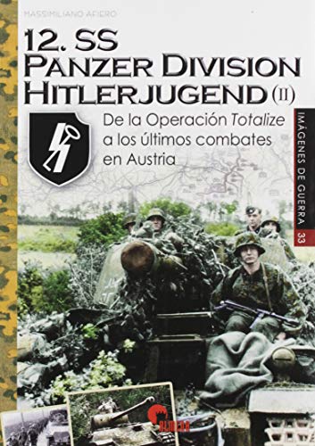 12.Ss Panzerdivision Hitlerjugend (II). De La Operación Totalize A Los Últimos C: De la Operación Totalize a los últimos combates en Austria: 33 (Imágenes de Guerra)