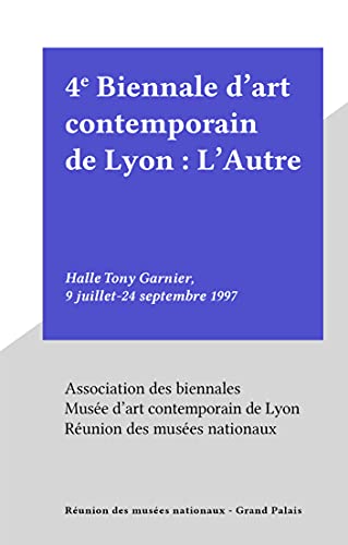 4e Biennale d'art contemporain de Lyon : L'Autre: Halle Tony Garnier, 9 juillet-24 septembre 1997 (French Edition)