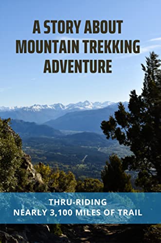 A Story About Mountain Trekking Adventure: Thru-Riding Nearly 3,100 Miles Of Trail (English Edition)