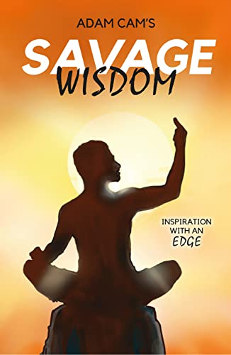 Adam Cam's Savage Wisdom: Inspiration with an edge (English Edition)