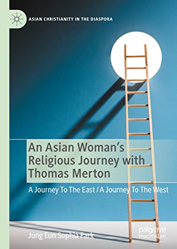 An Asian Woman's Religious Journey with Thomas Merton: A Journey To The East / A Journey To The West (Asian Christianity in the Diaspora) (English Edition)