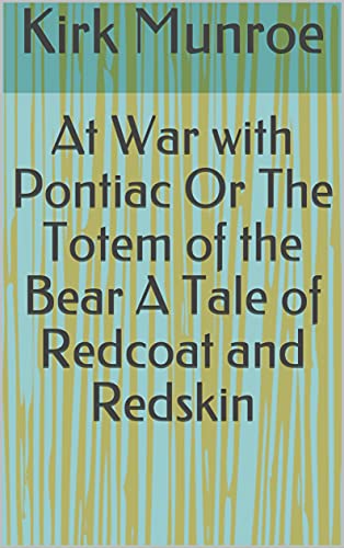 At War with Pontiac Or The Totem of the Bear A Tale of Redcoat and Redskin (English Edition)
