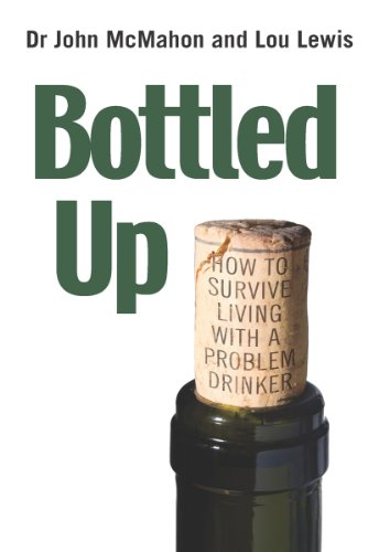 Bottled Up: How to survive living with a problem drinker (English Edition)