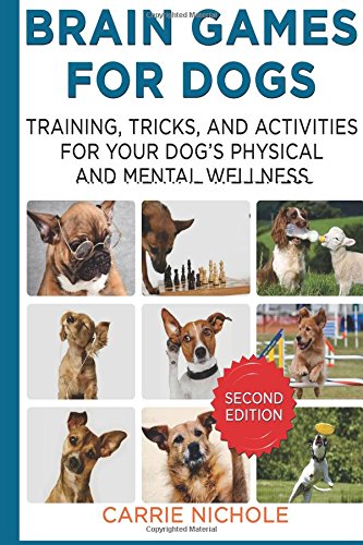 Brain Games for Dogs:Training, Tricks and Activities for Your Dog?s Physical and Mental Wellness. IMPROVED Edition: Volume 1 (Puppy Training,Dog ... games for dogs, How to train a dog)