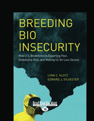 Breeding Bio Insecurity: (1 Volume Set): How U.S. Biodefense is Exporting Fear, Globalizing Risk, and Making Us All Less Secure