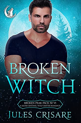 Broken Witch: A Silver Sentinels Fated Mates Wolf Shifter Romance (Broken Peak Pack Book 6) (English Edition)