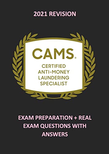 CAMS EXAM PREPARATION + REAL EXAM QUESTIONS WITH ANSWERS (2021 REVISION): Certified Anti-Money Laundering Specialist Exam (English Edition)