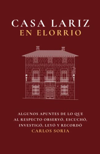 Casa Lariz en Elorrio: Algunos apuntes de lo que al respecto observó, escuchó, investigó, leyó y recordó Carlos Soria