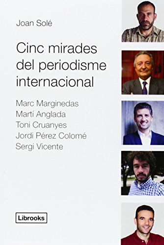 Cinc Mirades Del Periodisme Internacional: MARC MARGINEDAS, MARTÍ ANGLADA, TONI CRUANYES, JORDI PÉREZ C (Testimonia)