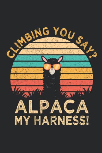 Climbing You Say? Alpaca My Harness Notebook: - 6 x 9 inches with 110 pages