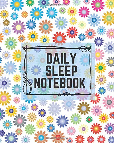 Daily Sleep Notebook: Sleep Log & Insomnia Activity Tracker Book Journal Diary, Logbook to Monitor, Track and Record Sleeping Hours, Pattern & Habit. ... 8”x10” with 120 pages. (Sleep Log Books)