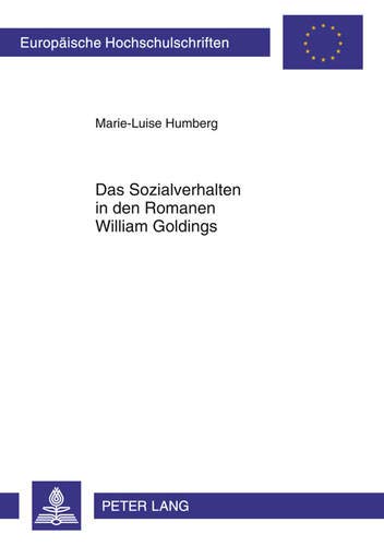 Das Sozialverhalten in Den Romanen William Goldings: Lord of the Flies, the Inheritors, the Spire, to the Ends of the Earth: A Sea Trilogy: 460 ... / European University Studie)
