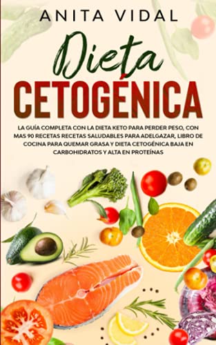 Dieta Cetogénica: La guía completa con la Dieta Keto para perder peso, con más de 90 recetas saludables para adelgazar, libro de cocina para quemar ... una Versión Mejorada el 31 de Mayo de 2021)