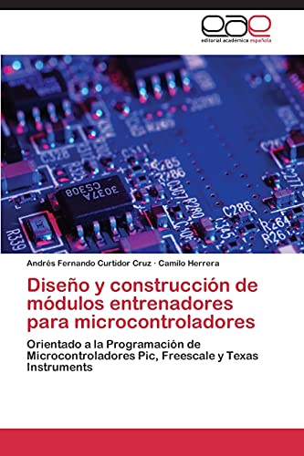Diseño y construcción de módulos entrenadores para microcontroladores: Orientado a la Programación de Microcontroladores Pic, Freescale y Texas Instruments