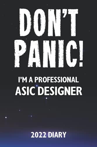 Don't Panic! I'm A Professional ASIC Designer - 2022 Diary: Customized Work Planner Gift For A Busy ASIC Designer.