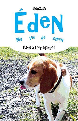 Eden a trop mangé ! (Eden, ma vie de chien. t. 3) (French Edition)