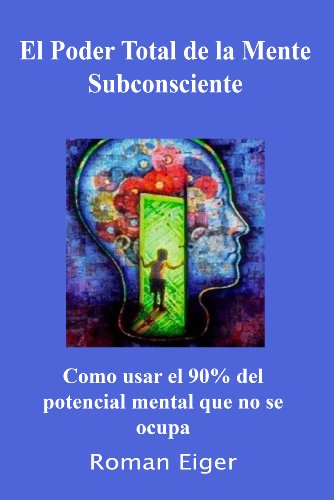 El Poder Total de la Mente Subconsciente Como usar el 90% del potencial mental que no se ocupa