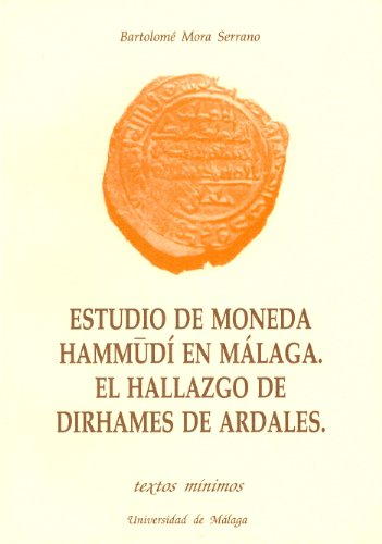 Estudio de la moneda Hammudí en Málaga. El hallazgo de dirhames de Ardales: 21 (Textos Mínimos)