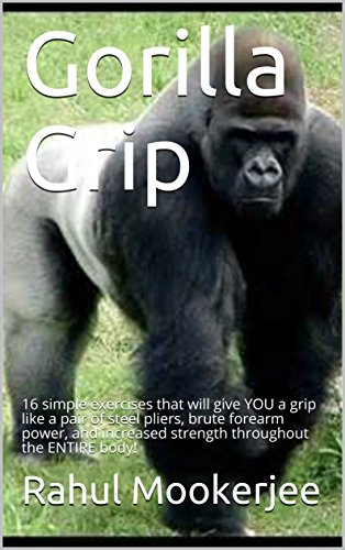 Gorilla Grip: 16 simple exercises that will give YOU a grip like a pair of steel pliers, brute forearm power, and increased strength throughout the ENTIRE body! (English Edition)