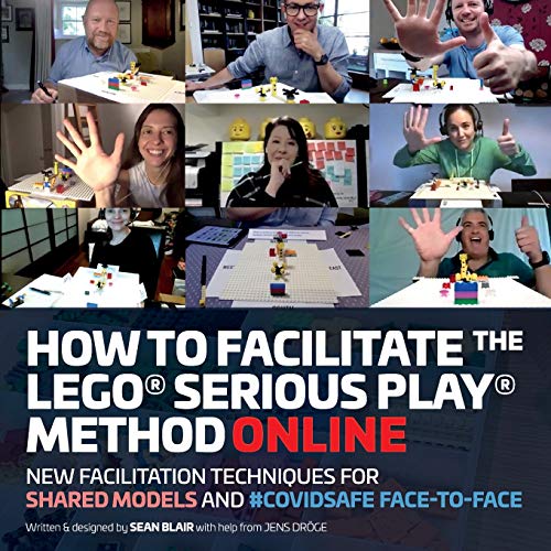 How to Facilitate the LEGO® Serious Play® Method Online: New Facilitation Techniques for Shared Models and #Covidsafe Face-To-Face
