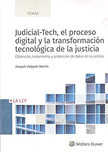 Judicial-Tech, El Proceso digital y La Transformación tecnológica De La Justicia: Obtención, tratamiento y protección de datos en la justicia