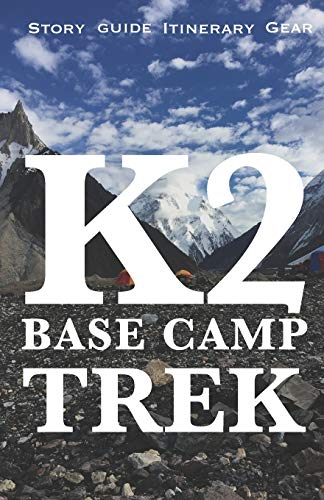 K2 BASE CAMP TREK: Travelogue Guide, Gear, Itinerary and Budget