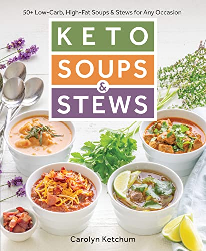 Keto Soups & Stews: 50 + Low-carb, High-fat Soups & Stews for Any Occasion