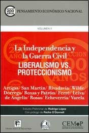 La Independencia y la Guerra Civil. Liberalismo vs. proteccionismo. Estudio preliminar de Rodrigo López. Con prólogo de Pacho O'Donnell.