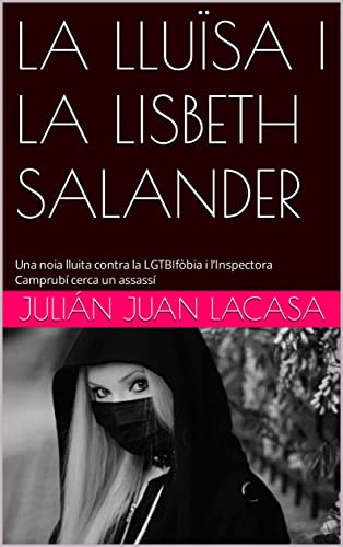 LA LLUÏSA I LA LISBETH SALANDER: Una noia lluita contra la LGTBIfòbia i l’Inspectora Camprubí cerca un assassí (Catalan Edition)