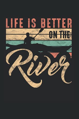 Life Is Better On The River: Canoe Kayak Notebook lined in 6x9 made for an expert Canoeist or Kayaker