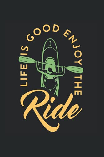Life Is Good Enjoy The Ride: Canoe Kayak Notebook lined in 6x9 made for an expert Canoeist or Kayaker