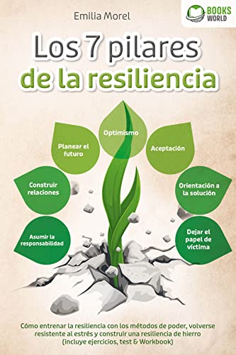 Los 7 pilares de la resiliencia: Cómo entrenar la resiliencia con los métodos de poder, volverse resistente al estrés y construir una resiliencia de hierro (incluye ejercicios, test & Workbook)