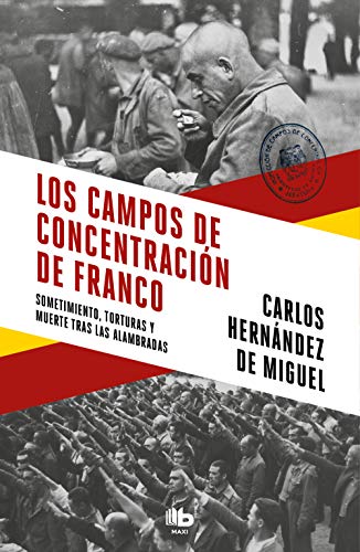 Los campos de concentración de Franco: Sometimiento, torturas y muerte tras las alambradas (MAXI)
