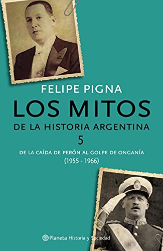 Los mitos de la historia argentina 5: De la caída de Perón al golpe de Onganía (Fuera de colección)